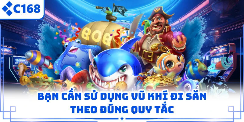 Bạn cần sử dụng vũ khí đi săn theo đúng quy tắc