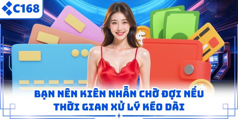 Bạn nên kiên nhẫn chờ đợi nếu thời gian xử lý kéo dài