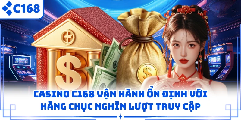 Casino C168 vận hành ổn định với hàng chục nghìn lượt truy cập