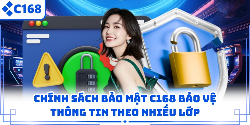 Chính sách bảo mật C168 bảo vệ thông tin theo nhiều lớp