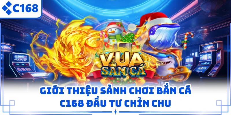 Giới thiệu sảnh chơi bắn cá C168 đầu tư chỉn chu