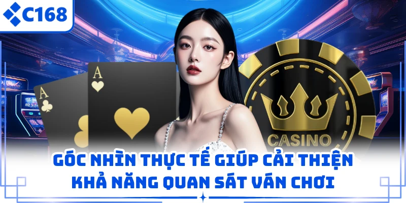 Góc nhìn thực tế giúp cải thiện khả năng quan sát ván chơi
