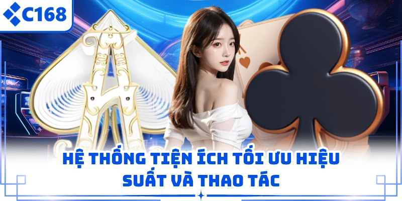 Hệ thống tiện ích tối ưu hiệu suất và thao tác