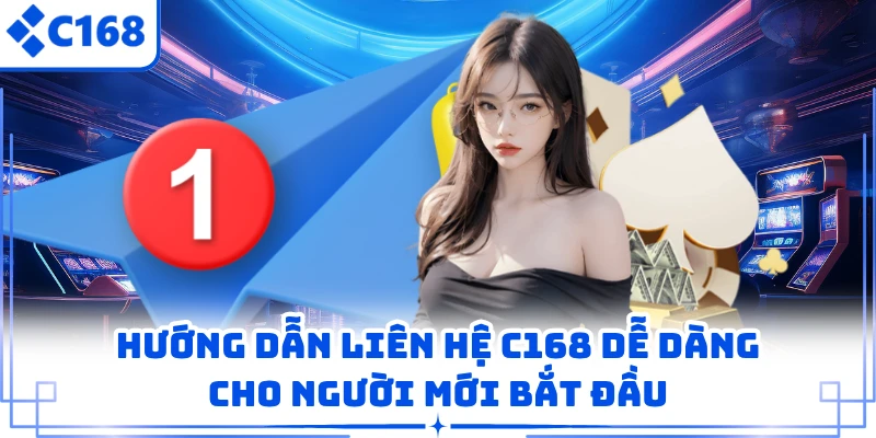 Hướng dẫn liên hệ C168 dễ dàng cho người mới bắt đầu
