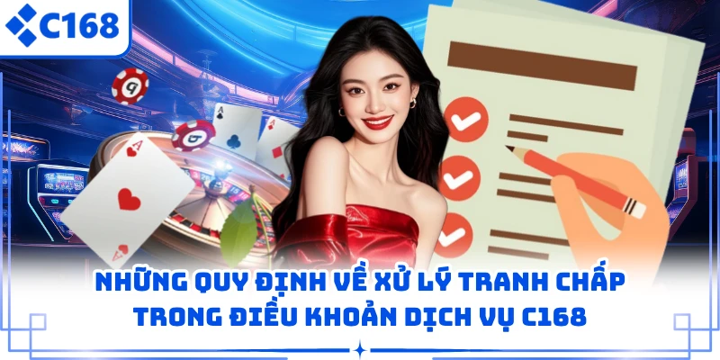 Những quy định về xử lý tranh chấp trong điều khoản dịch vụ C168 