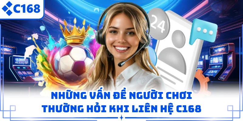 Những vấn đề người chơi thường hỏi khi liên hệ C168 