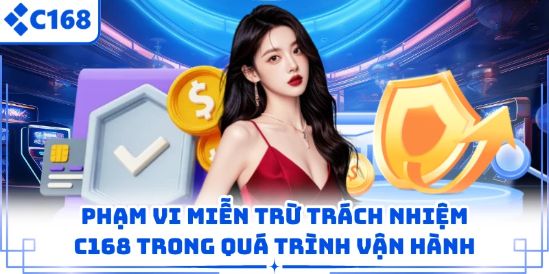 Phạm vi miễn trừ trách nhiệm C168 trong quá trình vận hành