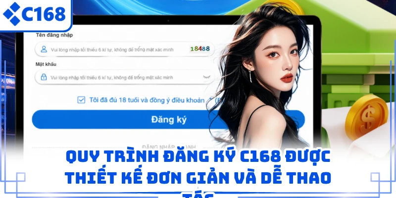 Quy trình đăng ký C168 được thiết kế đơn giản và dễ thao tác