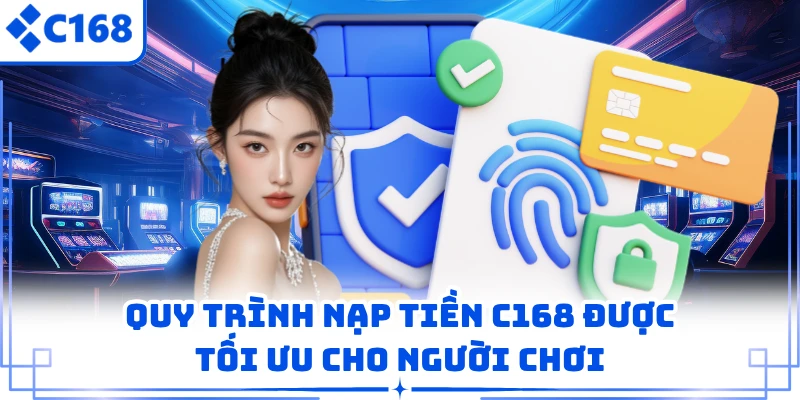 Quy trình nạp tiền C168 được tối ưu cho người chơi