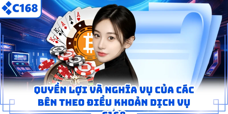 Quyền lợi và nghĩa vụ của các bên theo điều khoản dịch vụ C168 