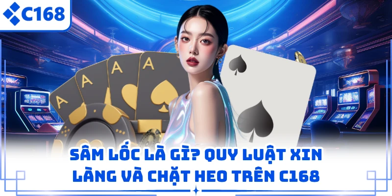 Sâm Lốc Là Gì? Quy Luật Xin Làng Và Chặt Heo Trên C168