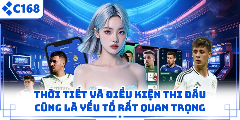 Thời tiết và điều kiện thi đấu cũng là yếu tố rất quan trọng