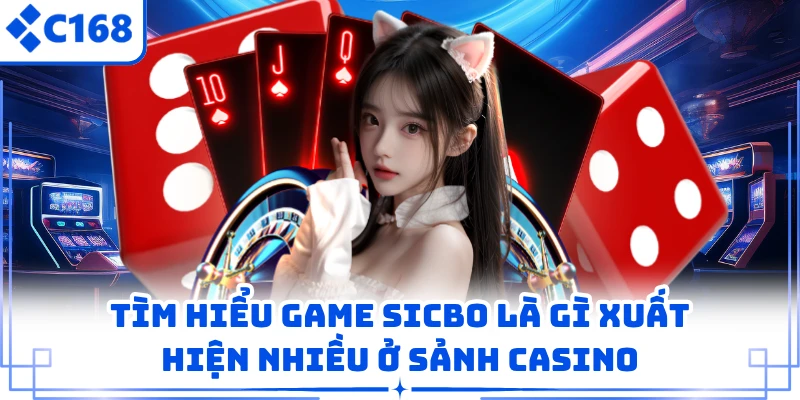 Tìm hiểu game Sicbo là gì xuất hiện nhiều ở sảnh casino