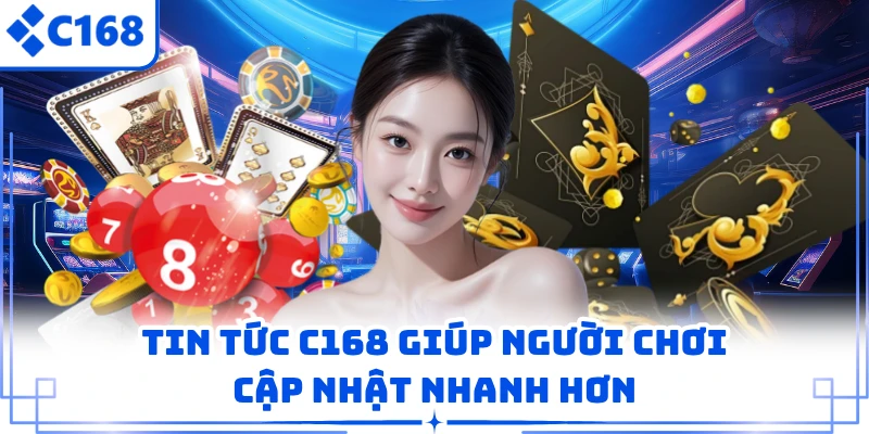 Tin tức C168 giúp người chơi cập nhật nhanh hơn